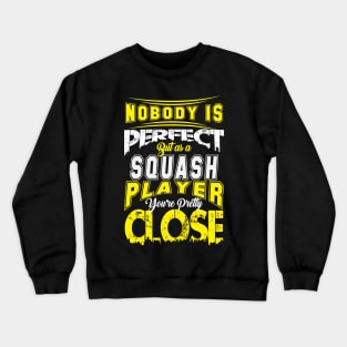 Nobody Is Perfect But As A Squash Player Youre Pretty Close Squash Sport Design Crewneck Sweatshirt